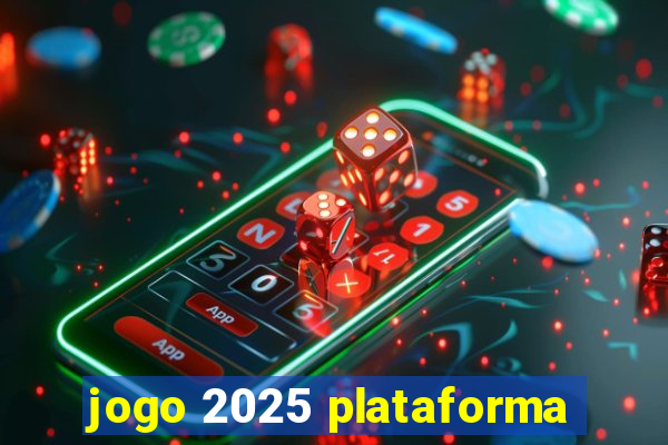 jogo 2025 plataforma